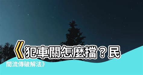 破車關|【車關怎麼解】解開車關謎團！教你用民間法「淨車儀式」破煞運。